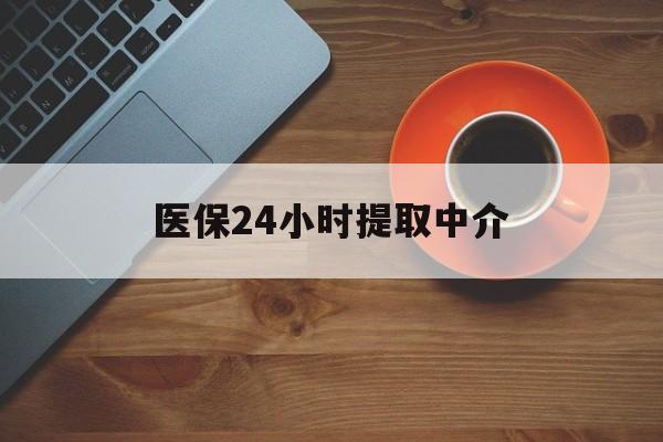 马鞍山医保24小时提取中介(厦门医保卡提现中介)