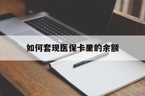 马鞍山如何套现医保卡里的余额(医保怎么能套现)