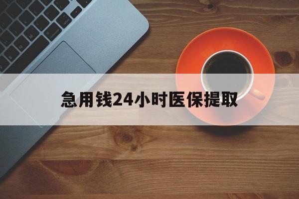 马鞍山急用钱24小时医保提取(医保小额提取五百以内)
