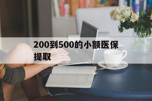 马鞍山200到500的小额医保提取(医保小额取现)